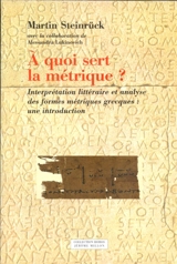 A quoi sert la métrique ? : interprétation littéraire et analyse des formes métriques grecques : une introduction - Martin Steinrück