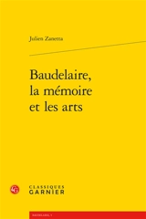Baudelaire, la mémoire et les arts - Julien Zanetta