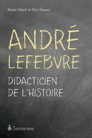 André Lefebvre, didacticien de l'histoire - Allard, Michel