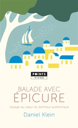 Balade avec Epicure : voyage au coeur du bonheur authentique - Daniel M. Klein