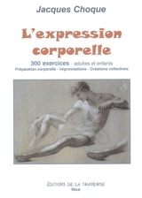 L'expression corporelle : 300 exercices, adultes et enfants : préparation corporelle, improvisations, créations collectives - Jacques Choque