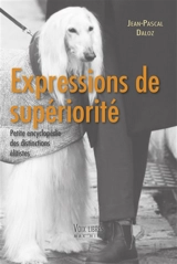 Expressions de supériorité : petite encyclopédie des distinctions élitistes - Jean-Pascal Daloz
