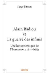 Alain Badiou et la guerre des infinis : une lecture critique de L'immanence des vérités : essai - Serge Druon