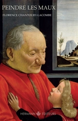 Peindre les maux : art visuel et pathologie, XIVe-XVIIe siècle - Florence Chantoury-Lacombe