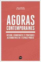 Agoras contemporaines : design, démocratie et pratiques alternatives de l'espace public