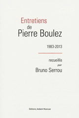 Entretiens de Pierre Boulez : 1983-2013 - Pierre Boulez