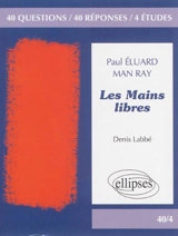 Les mains libres, Paul Eluard, Man Ray : 40 questions, 40 réponses, 4 études - Denis Labbé