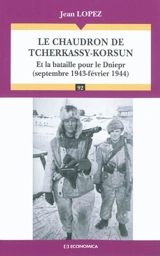 Le chaudron de Tcherkassy-Korsun : et la bataille pour Dniepr (septembre 1943-février 1944) - Jean Lopez