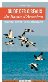 Guide des oiseaux du bassin d'Arcachon : 100 espèces à découvrir, les lieux où les observer - Claude Feigné