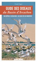 Guide des oiseaux du bassin d'Arcachon : 100 espèces à découvrir, les lieux où les trouver - Claude Feigné
