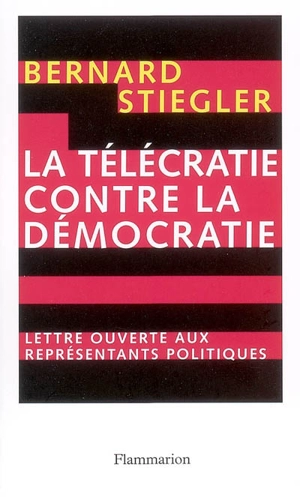 La télécratie contre la démocratie : lettre ouverte aux représentants politiques - Bernard Stiegler