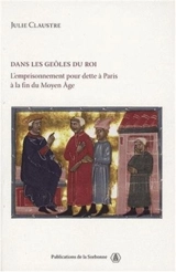 Dans les geôles du roi : l'emprisonnement pour dette à Paris à la fin du Moyen Age - Julie Claustre