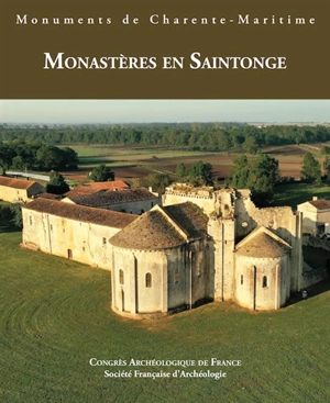 Monuments de Charente-Maritime : monastères en Saintonge - Congrès archéologique de France (177 ; 2018 ; Charente-Maritime)