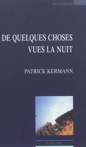 De quelques choses vues la nuit : théâtre - Patrick Kermann
