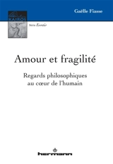 Amour et fragilité : regards philosophiques au coeur de l'humain - Gaëlle Fiasse