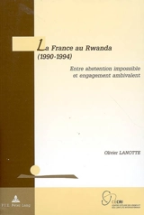 La France au Rwanda (1990-1994) : entre abstention impossible et engagement ambivalent - Olivier Lanotte