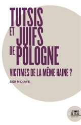 Tutsis du Rwanda et Juifs de Pologne : victimes de la même haine ? : imaginaires historiques et de haine dans les meurtres de voisins - Sidi N'Diaye