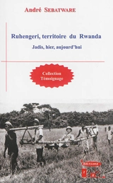 Ruhengeri, territoire du Rwanda : jadis, hier, aujourd'hui - André Sebatware