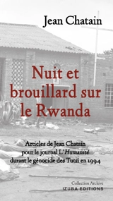 Nuit et brouillard sur le Rwanda : articles de Jean Chatain pour le journal L'Humanité durant le génocide des Tutsi en 1994 - Jean Chatain