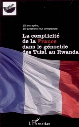 La complicité de la France dans le génocide des Tutsi au Rwanda : 15 jours après-15 questions pour comprendre - Survie (France)