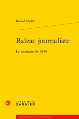 Balzac journaliste : le tournant de 1830 - Roland Chollet
