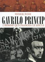 Gavrilo Princip : l'homme qui changea le siècle - Henrik Rehr