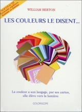 Les couleurs le disent... : la couleur a son langage, par ses cartes, elle élève vers la lumière - William Berton