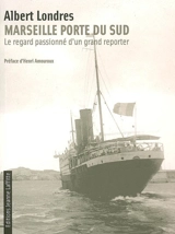 Marseille porte du Sud : le regard passionné d'un grand reporter - Albert Londres