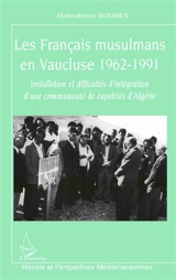 Les Français musulmans en Vaucluse : 1962-1991 : installation et difficultés d'intégration d'une communauté de rapatriés d'Algérie - Abderahmen Moumen