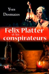 Felix Platter et les conspirateurs - Yves Desmazes