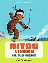 Nitou l'Indien. Vol. 1. Quel grand chasseur ! - Marc Cantin