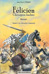 Félicien : chirurgien-barbier. Vol. 3. Le chevalier manchot - Jean-Pierre Ferrère