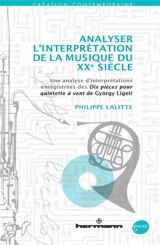 Analyser l'interprétation de la musique du XXe siècle : une analyse d'interprétations enregistrées des Dix pièces pour quintette à vent de György Ligeti - Philippe Lalitte