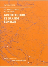 Architecture et grande échelle : du Massif central au Bosphore - Alain Charre