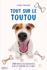 Tout sur le toutou : 250 infos fascinantes sur le monde du chien : insolite, étonnant, instructif - Chris Pavone