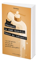 Pourquoi le chat aime-t-il boire au robinet ? : + de 500 petits secrets de nos animaux préférés décryptés - Chris Pavone