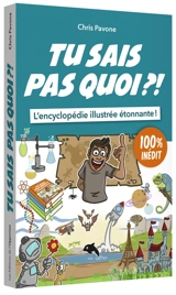 Tu sais pas quoi ?! : l'encyclopédie illustrée étonnante !. Vol. 2 - Chris Pavone