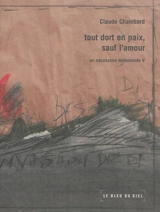 Un nécessaire malentendu. Vol. 5. Tout dort en paix, sauf l'amour - Claude Chambard