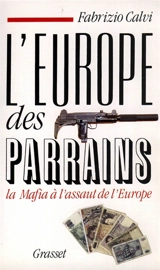 L'Europe des parrains : la mafia à l'assaut de l'Europe - Fabrizio Calvi