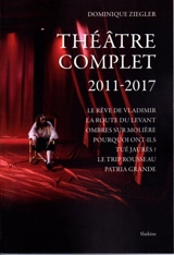 Théâtre complet : 2011-2017 - Dominique Ziegler