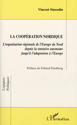 La coopération nordique : l'organisation régionale de l'Europe du Nord depuis la tentative autonome jusqu'à l'adaptation à l'Europe - Vincent Simoulin