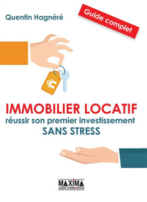 Immobilier locatif : réussir son premier investissement sans stress : guide complet - Quentin Hagnéré