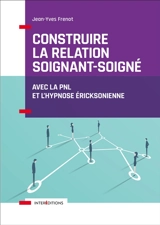 Construire la relation soignant-soigné : avec la PNL et l'hypnose éricksonienne - Jean-Yves Frenot