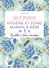 Hygiène et soins maman & bébé : recettes à faire soi-même - Sara Duménil
