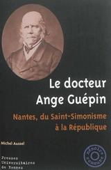 Le docteur Ange Guépin : Nantes, du Saint-Simonisme à la République - Michel Aussel