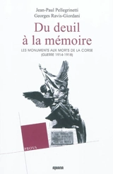 Du deuil à la mémoire : les monuments aux morts de la Corse (guerre 1914-1918) - Jean-Paul Pellegrinetti