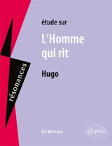 Etude sur Hugo, L'homme qui rit - Eric Bertrand