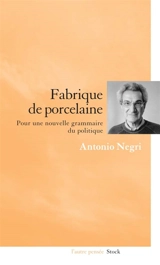 Fabrique de porcelaine : pour une nouvelle grammaire du politique - Antonio Negri