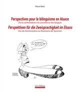Perspectives pour le bilinguisme en Alsace : de la confrontation à la coexistence des langues. Perspektiven für die Zweisprachigkeit im Elsass : von der Konfrontation zur Koexistenz der Sprachen - Pierre Klein