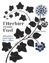 L'herbier d'Emilie Vast : plantes sauvages des villes - Emilie Vast